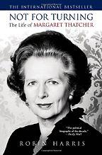 The best books on Margaret Thatcher - Not for Turning: The Life of Margaret Thatcher by Robin Harris The best books on Margaret Thatcher - Not for Turning: The Life of Margaret Thatcher by Robin Harris