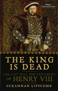 The Best History Books to Take on Holiday - The King is Dead: The Last Will and Testament of Henry VIII by Suzannah Lipscomb