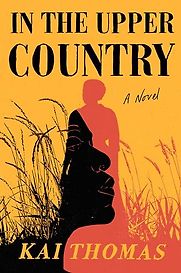In the Upper Country: A Novel by Kai Thomas In the Upper Country: A Novel by Kai Thomas