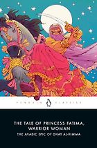 Five Timeless Books Rooted in Oral Storytelling - The Tale of Princess Fatima, Warrior Woman: The Arabic Epic of Dhat al-Himma translated by Melanie Magidow