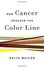 How Cancer Crossed the Color Line by Keith Wailoo How Cancer Crossed the Color Line by Keith Wailoo