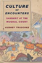 The best books on The Mughal Empire - Culture of Encounters: Sanskrit at the Mughal Court  by Audrey Truschke