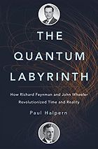 The best books on The History of Physics - The Quantum Labyrinth: How Richard Feynman and John Wheeler Revolutionized Time and Reality by Paul Halpern
