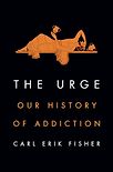 The Urge: Our History of Addiction by Carl Erik Fisher