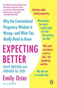 Expecting Better: Why the Conventional Pregnancy Wisdom is Wrong and What You Really Need to Know by Emily Oster