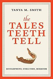 Tales Teeth Tell: Development, Evolution, Behavior by Tanya M. Smith Tales Teeth Tell: Development, Evolution, Behavior by Tanya M. Smith
