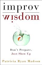 The best books on Communication - Improv Wisdom: Don't Prepare, Just Show Up by Patricia Ryan Madson