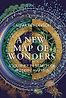 A New Map of Wonders: A Journey in Search of Modern Marvels by Caspar Henderson