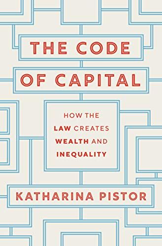 The Code of Capital: How the Law Creates Wealth and Inequality by Katharina Pistor