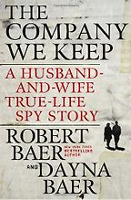 The Company We Keep by Robert Baer & Robert Baer and Dayna Baer