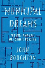 Books on Social Housing in the UK - Municipal Dreams: The Rise and Fall of Council Housing by John Boughton