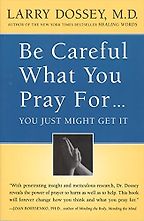 Be Careful What You Pray For… by Larry Dossey Be Careful What You Pray For… by Larry Dossey