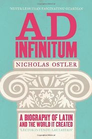 The best books on Learning Latin - Ad Infinitum: A Biography of Latin by Nicholas Ostler The best books on Learning Latin - Ad Infinitum: A Biography of Latin by Nicholas Ostler