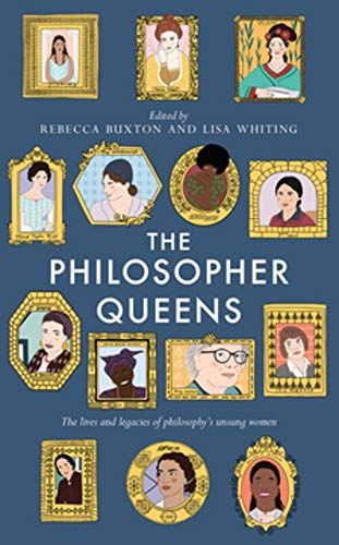 The Philosopher Queens: The lives and legacies of philosophy's unsung women by Lisa Whiting & Rebecca Buxton