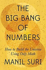 The Big Bang of Numbers: How to Build the Universe Using Only Math by Manil Suri The Big Bang of Numbers: How to Build the Universe Using Only Math by Manil Suri