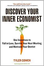 Discover Your Inner Economist by Tyler Cowen Discover Your Inner Economist by Tyler Cowen