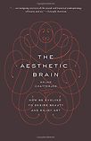 The Aesthetic Brain: How We Evolved to Desire Beauty and Enjoy Art by Anjan Chatterjee