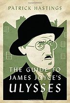 The Guide to James Joyce's Ulysses by Patrick Hastings The Guide to James Joyce's Ulysses by Patrick Hastings