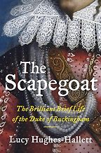 Award-Winning Biographies of 2025 - The Scapegoat: The Brilliant Brief Life of the Duke of Buckingham by Lucy Hughes-Hallett