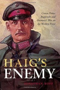 The best books on World War I - Haig's Enemy: Crown Prince Rupprecht and Germany's War on the Western Front by Jonathan Boff