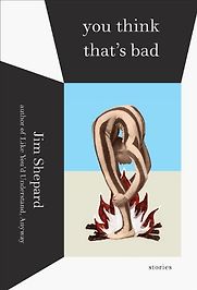 You Think That’s Bad by Jim Shepard