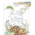 An Egg is Quiet by Dianna Aston & Sylvia Long (illustrator) An Egg is Quiet by Dianna Aston & Sylvia Long (illustrator)