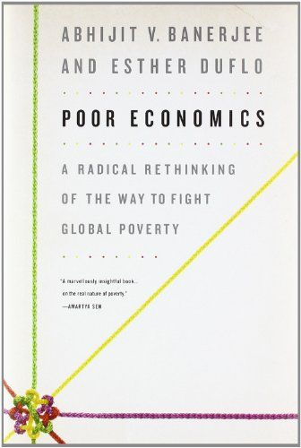 Poor Economics by Abhijit V Banerjee and Esther Duflo