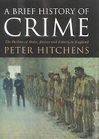 A Brief History of Crime by Peter Hitchens A Brief History of Crime by Peter Hitchens