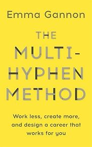 The Multi-Hyphen Method: Work Less, Create More, and Design a Career that Works For You by Emma Gannon The Multi-Hyphen Method: Work Less, Create More, and Design a Career that Works For You by Emma Gannon