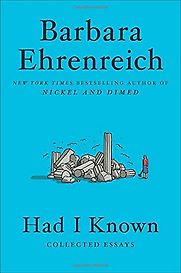 Had I Known: Collected Essays by Barbara Ehrenreich Had I Known: Collected Essays by Barbara Ehrenreich