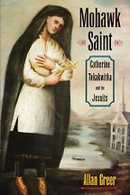 The best books on The Saints - Mohawk Saint: Catherine Tekakwitha and the Jesuits by Allan Greer The best books on The Saints - Mohawk Saint: Catherine Tekakwitha and the Jesuits by Allan Greer