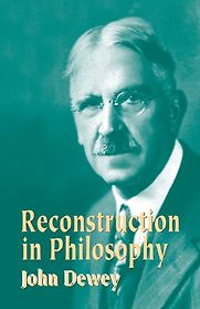 Reconstruction in Philosophy by John Dewey Reconstruction in Philosophy by John Dewey