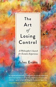 The best books on Ancient Philosophy for Modern Life - The Art of Losing Control: A Philosopher's Search for Ecstatic Experience by Jules Evans