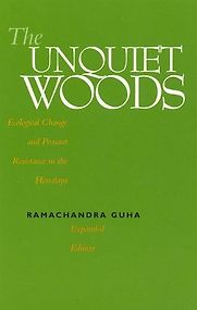 The Unquiet Woods: Ecological Change and Peasant Resistance in the Himalya by Ramachandra Guha The Unquiet Woods: Ecological Change and Peasant Resistance in the Himalya by Ramachandra Guha