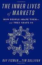 Best Economics Books of 2016 - The Inner Lives of Markets: How People Shape Them—And They Shape Us by Ray Fisman and Tim Sullivan