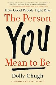 The Person You Mean to Be: How Good People Fight Bias by Dolly Chugh The Person You Mean to Be: How Good People Fight Bias by Dolly Chugh