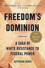 Pulitzer Prize-Winning History Books - Freedom’s Dominion: A Saga of White Resistance to Federal Power by Jefferson Cowie Pulitzer Prize-Winning History Books - Freedom’s Dominion: A Saga of White Resistance to Federal Power by Jefferson Cowie