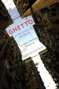 The best books on Hong Kong - Ghetto at the Center of the World: Chungking Mansions, Hong Kong by Gordon Mathews