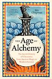 The Age of Alchemy: The Secret History of Chemistry from Ancient Magic to Modern Science by Kit Chapman