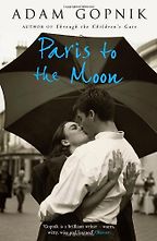 Paris to the Moon by Adam Gopnik Paris to the Moon by Adam Gopnik