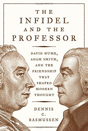 The Infidel and the Professor: David Hume, Adam Smith, and the Friendship That Shaped Modern Thought by Dennis Rasmussen