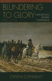 The best books on War and Intellect - Blundering to Glory: Napoleon's Military Campaigns by Owen Connelly The best books on War and Intellect - Blundering to Glory: Napoleon's Military Campaigns by Owen Connelly