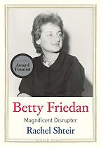 The Best Biographies of 2024: The National Book Critics Circle Shortlist - Betty Friedan: Magnificent Disrupter by Rachel Shteir The Best Biographies of 2024: The National Book Critics Circle Shortlist - Betty Friedan: Magnificent Disrupter by Rachel Shteir