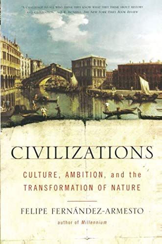 Civilizations: Culture, Ambition, and the Transformation of Nature by Felipe Fernández-Armesto