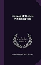 The Best Shakespeare Biographies - Outlines of the Life of Shakespeare by James Orchard Halliwell-Phillipps The Best Shakespeare Biographies - Outlines of the Life of Shakespeare by James Orchard Halliwell-Phillipps