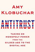 The best books on Market Concentration - Antitrust: Taking on Monopoly Power from the Gilded Age to the Digital Age by Amy Klobuchar