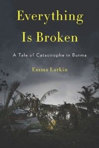 The best books on Burma - Everything is Broken by Emma Larkin
