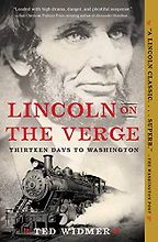 Lincoln on the Verge: Thirteen Days to Washington by Ted Widmer