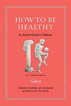 How to Be Healthy: An Ancient Guide to Wellness (Ancient Wisdom for Modern Readers) by Katherine D. Van Schaik How to Be Healthy: An Ancient Guide to Wellness (Ancient Wisdom for Modern Readers) by Katherine D. Van Schaik