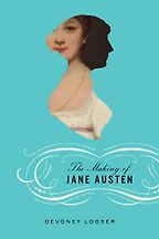 The Making of Jane Austen by Devoney Looser The Making of Jane Austen by Devoney Looser